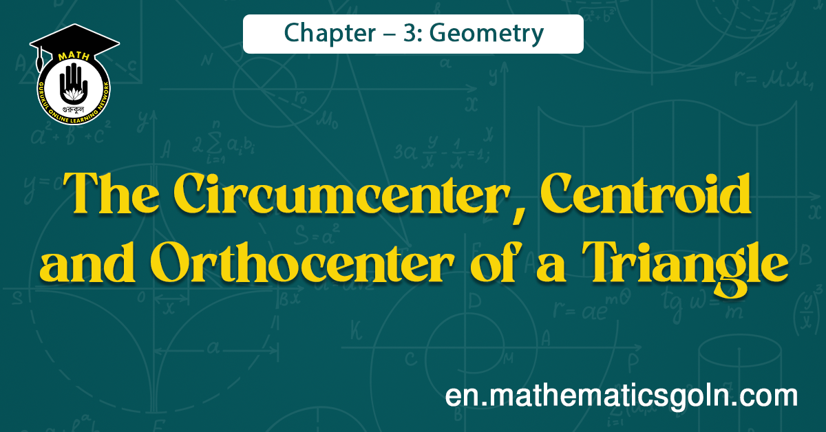 The Circumcenter, Centroid and Orthocenter of a Triangle
