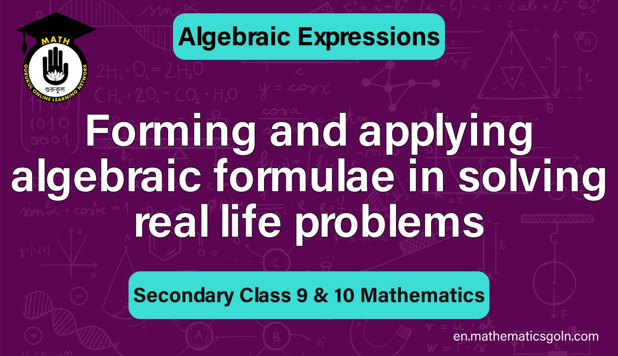 Forming and applying algebraic formulae in solving real life problems